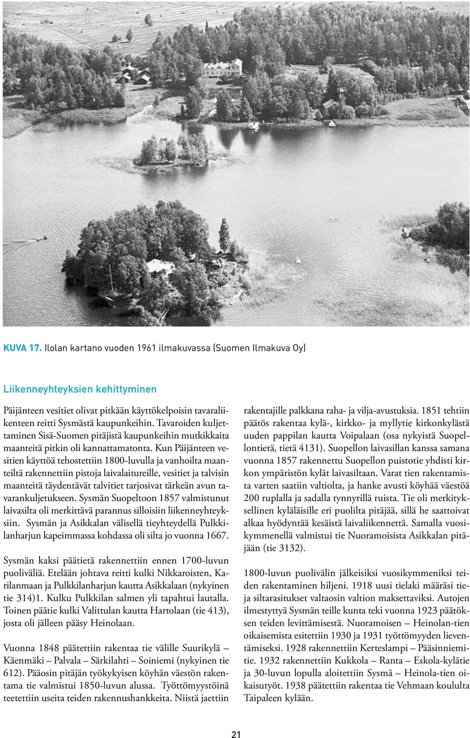 Kun Päijänteen vesitien käyttöä tehostettiin 1800-luvulla ja vanhoilta maanteiltä rakennettiin pistoja laivalaitureille, vesitiet ja talvisin maanteitä täydentävät talvitiet tarjosivat tärkeän avun