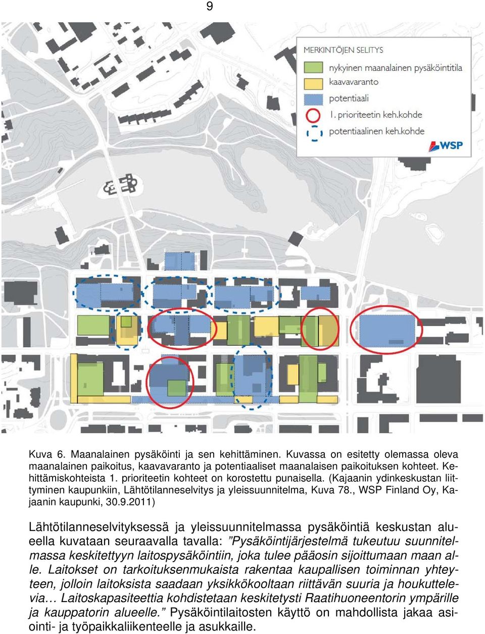 .0) Lähtötilanneselvityksessä ja yleissuunnitelmassa pysäköintiä keskustan alueella kuvataan seuraavalla tavalla: Pysäköintijärjestelmä tukeutuu suunnitelmassa keskitettyyn laitospysäköintiin, joka