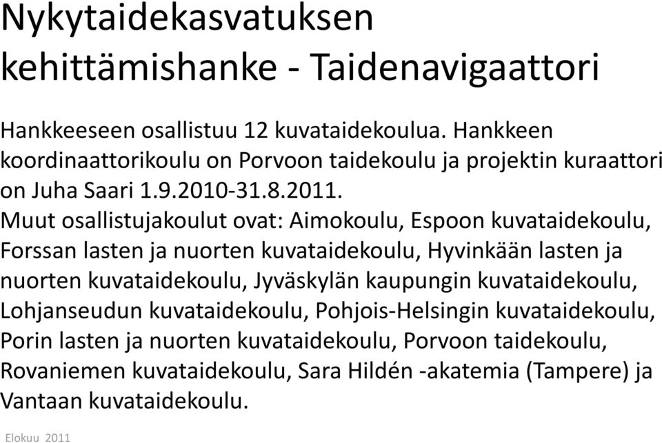 Muut osallistujakoulut ovat: Aimokoulu, Espoon kuvataidekoulu, Forssan lasten ja nuorten kuvataidekoulu, Hyvinkään lasten ja nuorten kuvataidekoulu,