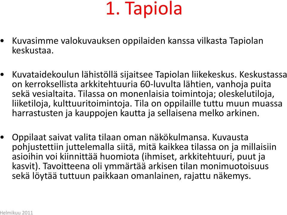 Tila on oppilaille tuttu muun muassa harrastusten ja kauppojen kautta ja sellaisena melko arkinen. Oppilaat saivat valita tilaan oman näkökulmansa.