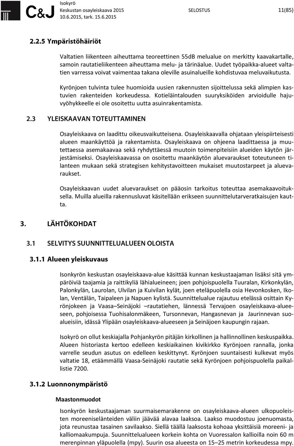 Kyrönjoen tulvinta tulee huomioida uusien rakennusten sijoittelussa sekä alimpien kastuvien rakenteiden korkeudessa.