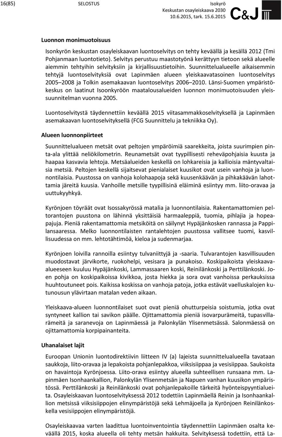 Suunnittelualueelle aikaisemmin tehtyjä luontoselvityksiä ovat Lapinmäen alueen yleiskaavatasoinen luontoselvitys 2005 2008 ja Tolkin asemakaavan luontoselvitys 2006 2010.