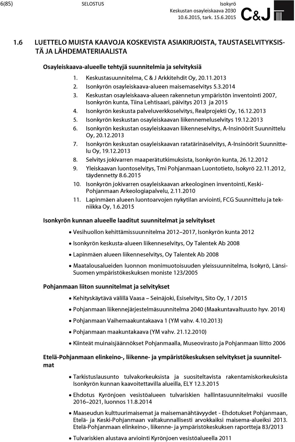 Isonkyrön keskusta palveluverkkoselvitys, Realprojekti Oy, 16.12.2013 5. Isonkyrön keskustan osayleiskaavan liikennemeluselvitys 19.12.2013 6.