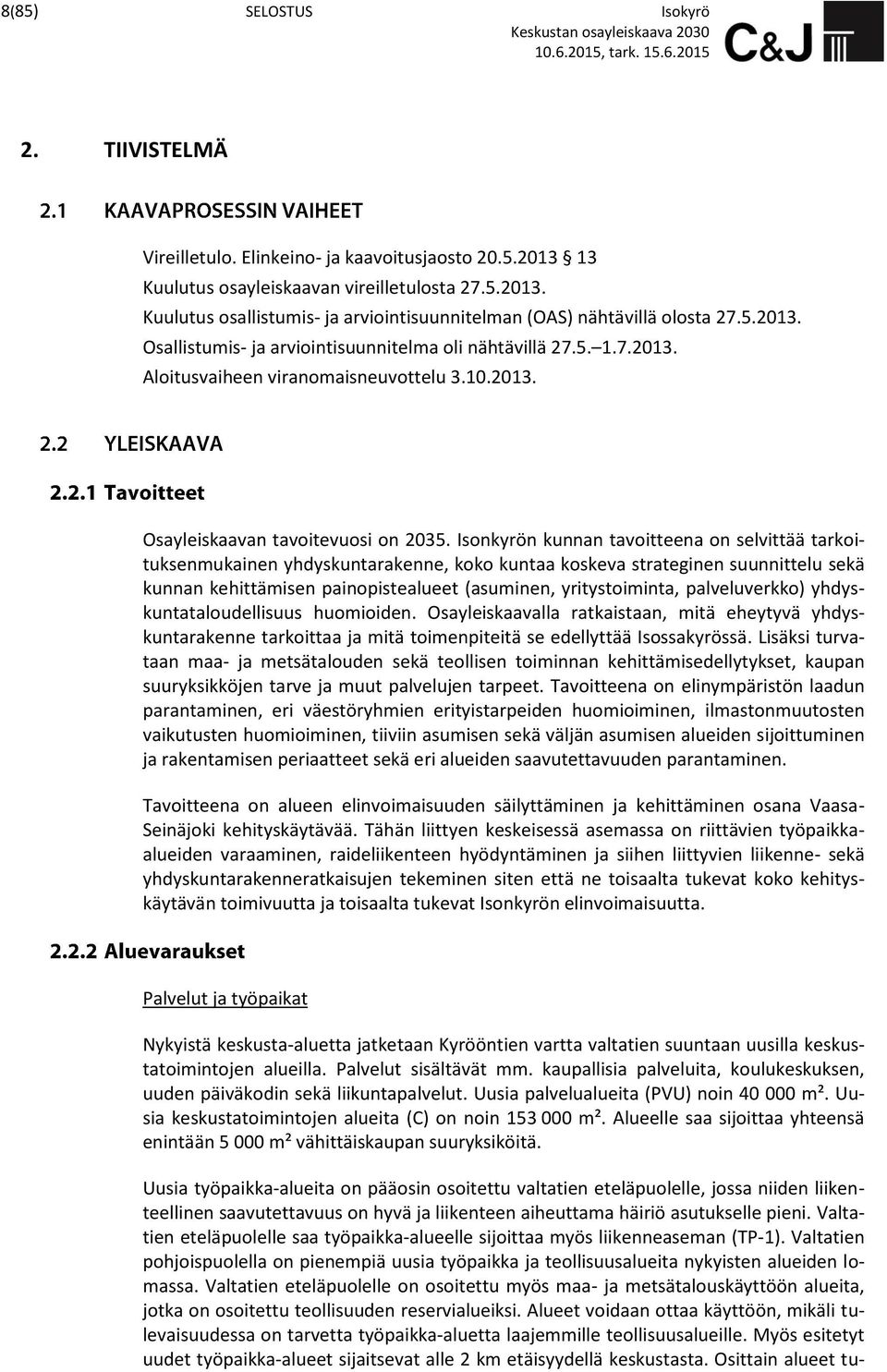 Isonkyrön kunnan tavoitteena on selvittää tarkoituksenmukainen yhdyskuntarakenne, koko kuntaa koskeva strateginen suunnittelu sekä kunnan kehittämisen painopistealueet (asuminen, yritystoiminta,