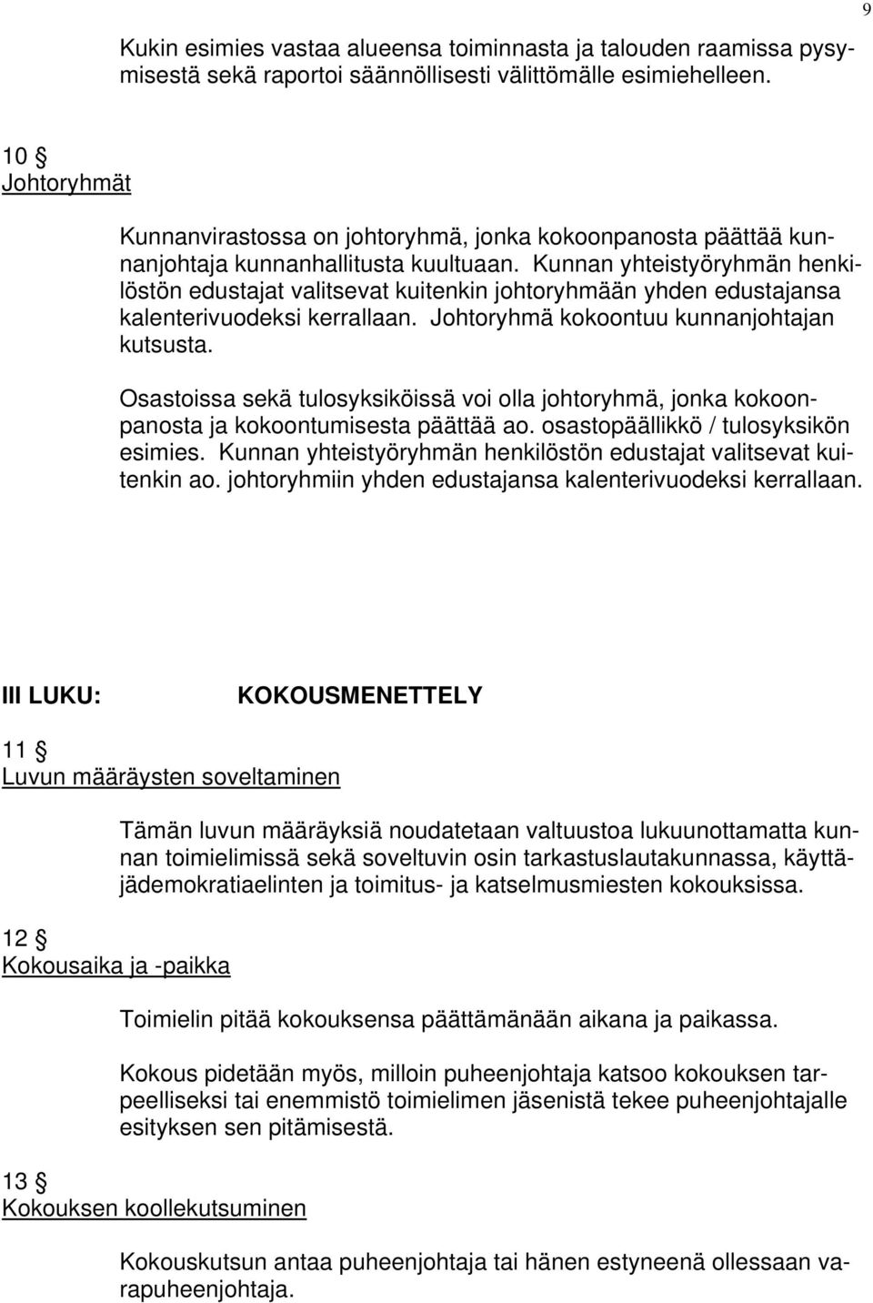 Kunnan yhteistyöryhmän henkilöstön edustajat valitsevat kuitenkin johtoryhmään yhden edustajansa kalenterivuodeksi kerrallaan. Johtoryhmä kokoontuu kunnanjohtajan kutsusta.