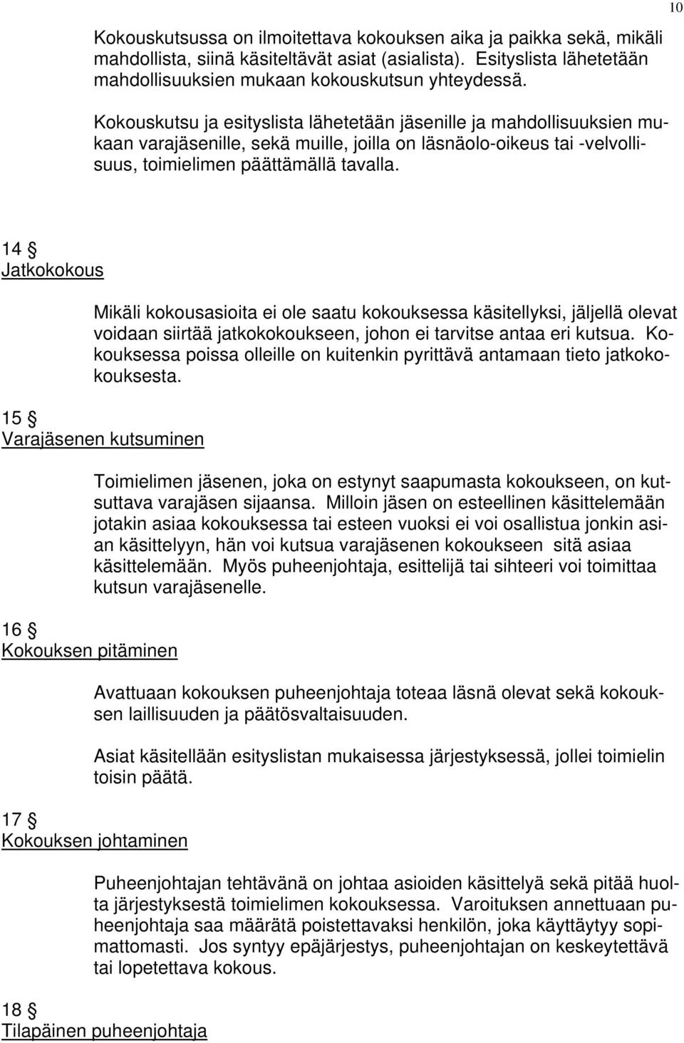 14 Jatkokokous Mikäli kokousasioita ei ole saatu kokouksessa käsitellyksi, jäljellä olevat voidaan siirtää jatkokokoukseen, johon ei tarvitse antaa eri kutsua.