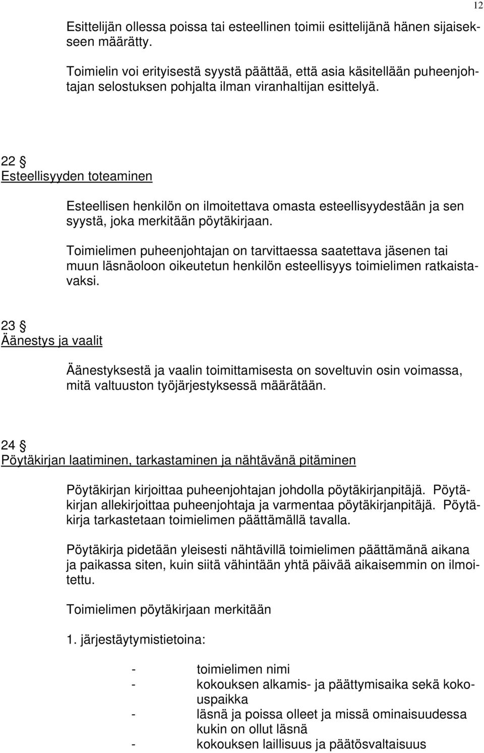 12 22 Esteellisyyden toteaminen Esteellisen henkilön on ilmoitettava omasta esteellisyydestään ja sen syystä, joka merkitään pöytäkirjaan.