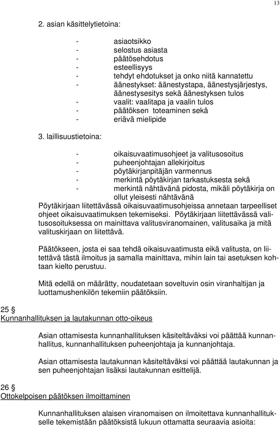 äänestyksen tulos - vaalit: vaalitapa ja vaalin tulos - päätöksen toteaminen sekä - eriävä mielipide - oikaisuvaatimusohjeet ja valitusosoitus - puheenjohtajan allekirjoitus - pöytäkirjanpitäjän