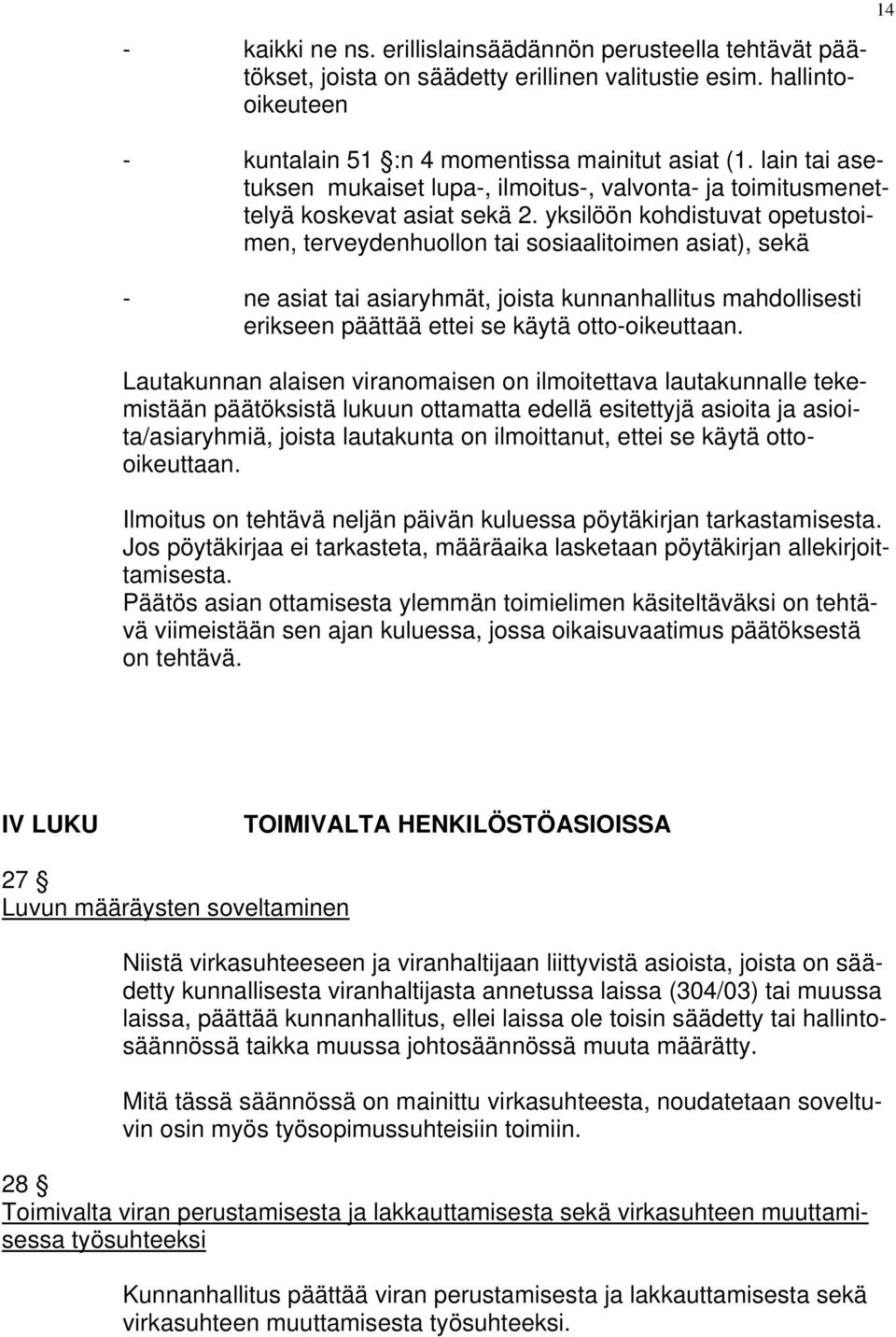 yksilöön kohdistuvat opetustoimen, terveydenhuollon tai sosiaalitoimen asiat), sekä - ne asiat tai asiaryhmät, joista kunnanhallitus mahdollisesti erikseen päättää ettei se käytä otto-oikeuttaan.