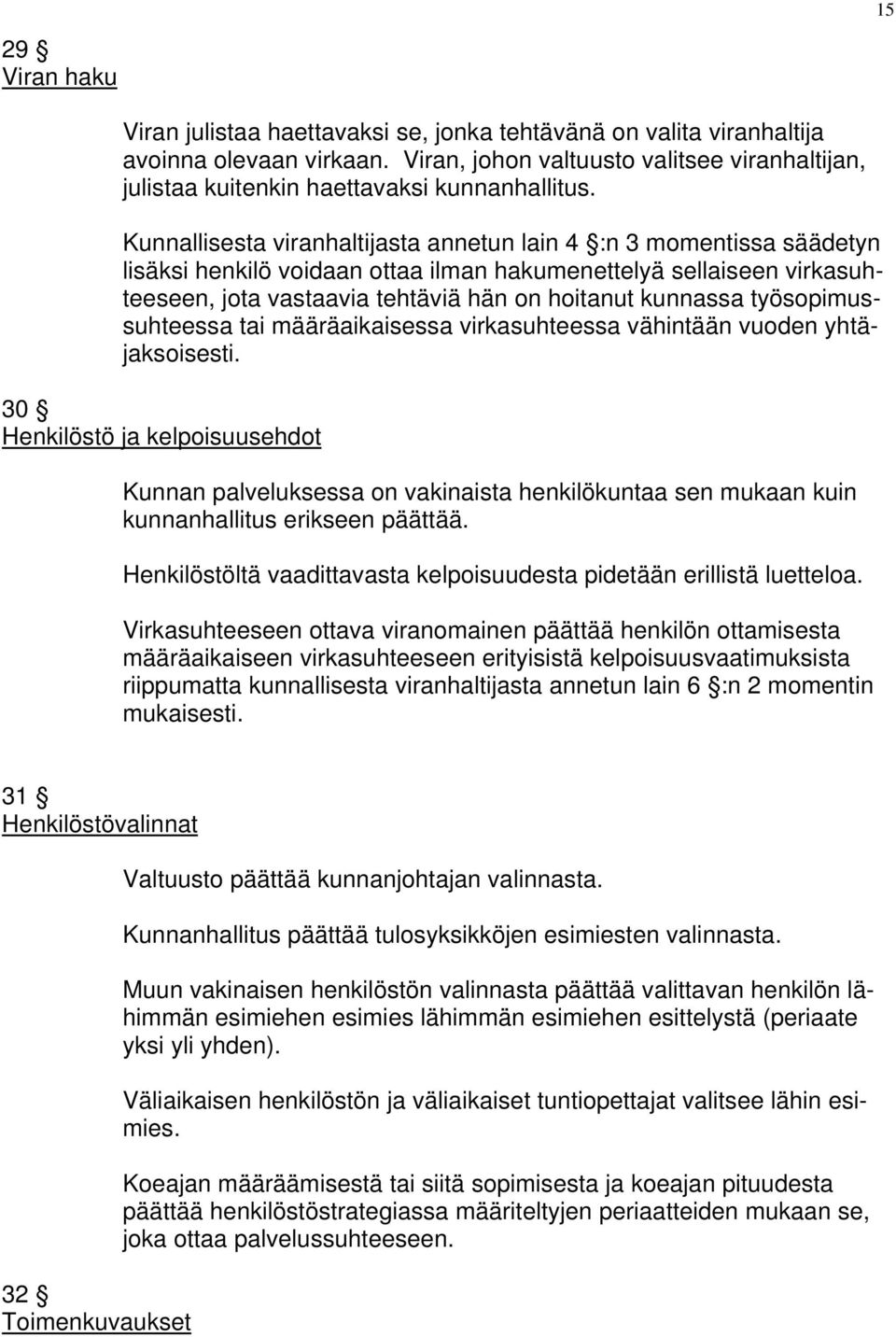 Kunnallisesta viranhaltijasta annetun lain 4 :n 3 momentissa säädetyn lisäksi henkilö voidaan ottaa ilman hakumenettelyä sellaiseen virkasuhteeseen, jota vastaavia tehtäviä hän on hoitanut kunnassa