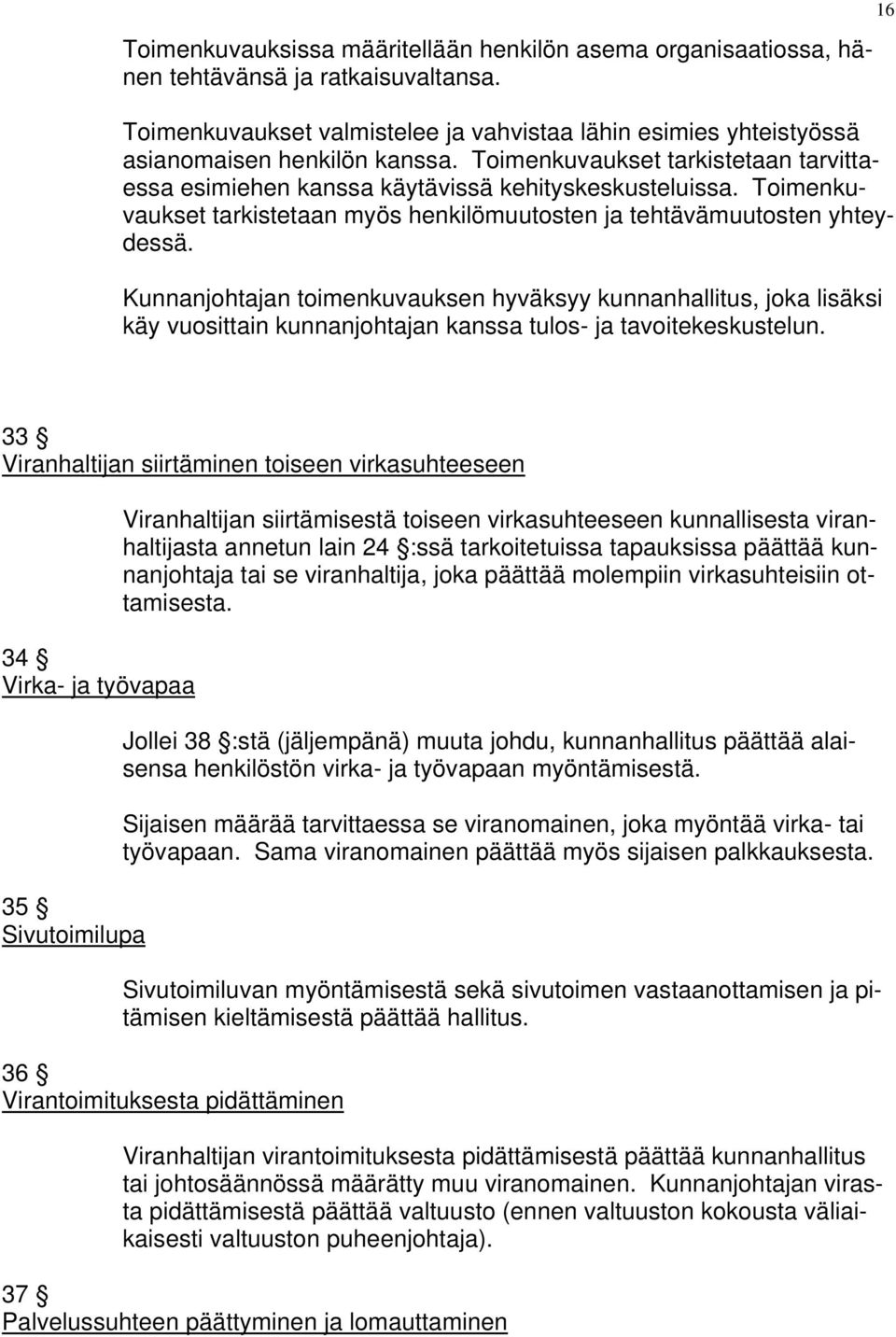 Kunnanjohtajan toimenkuvauksen hyväksyy kunnanhallitus, joka lisäksi käy vuosittain kunnanjohtajan kanssa tulos- ja tavoitekeskustelun.