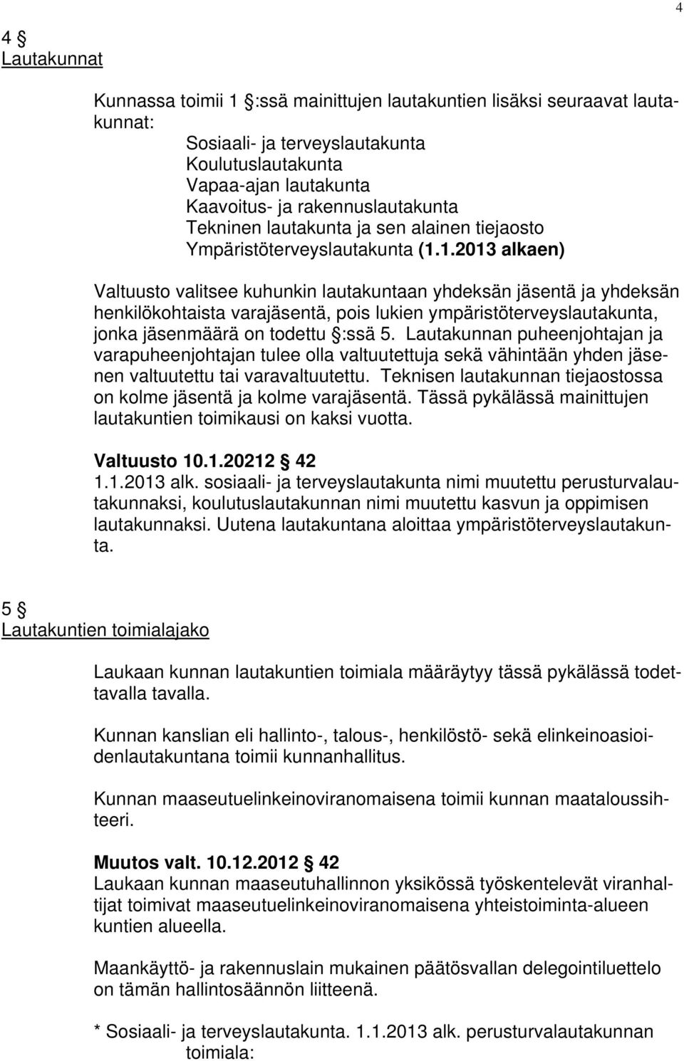 1.2013 alkaen) Valtuusto valitsee kuhunkin lautakuntaan yhdeksän jäsentä ja yhdeksän henkilökohtaista varajäsentä, pois lukien ympäristöterveyslautakunta, jonka jäsenmäärä on todettu :ssä 5.