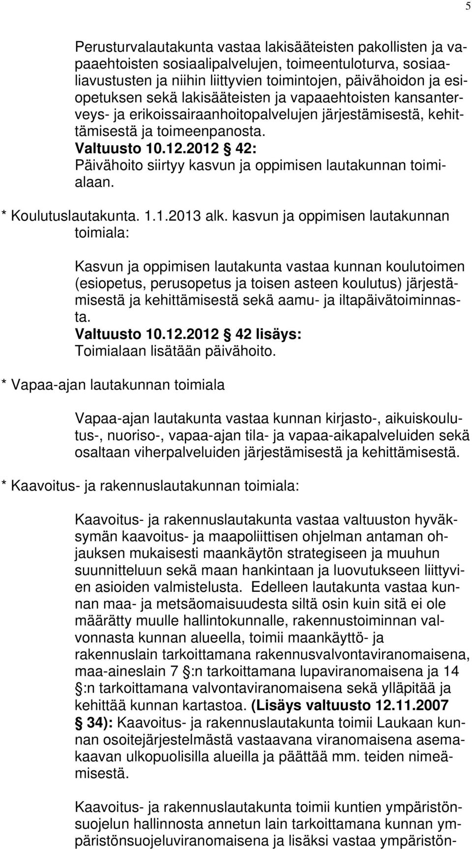 2012 42: Päivähoito siirtyy kasvun ja oppimisen lautakunnan toimialaan. * Koulutuslautakunta. 1.1.2013 alk.