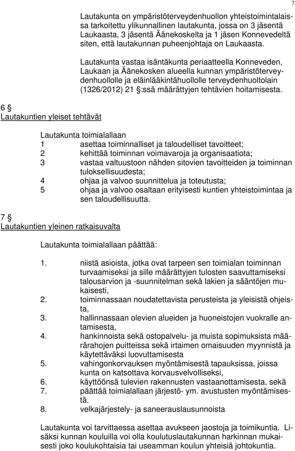 Lautakunta vastaa isäntäkunta periaatteella Konneveden, Laukaan ja Äänekosken alueella kunnan ympäristöterveydenhuollolle ja eläinlääkintähuollolle terveydenhuoltolain (1326/2012) 21 :ssä määrättyjen