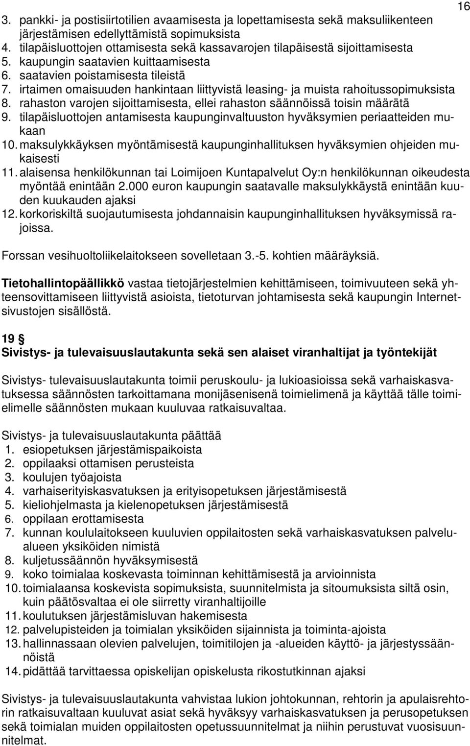 irtaimen omaisuuden hankintaan liittyvistä leasing- ja muista rahoitussopimuksista 8. rahaston varojen sijoittamisesta, ellei rahaston säännöissä toisin määrätä 9.