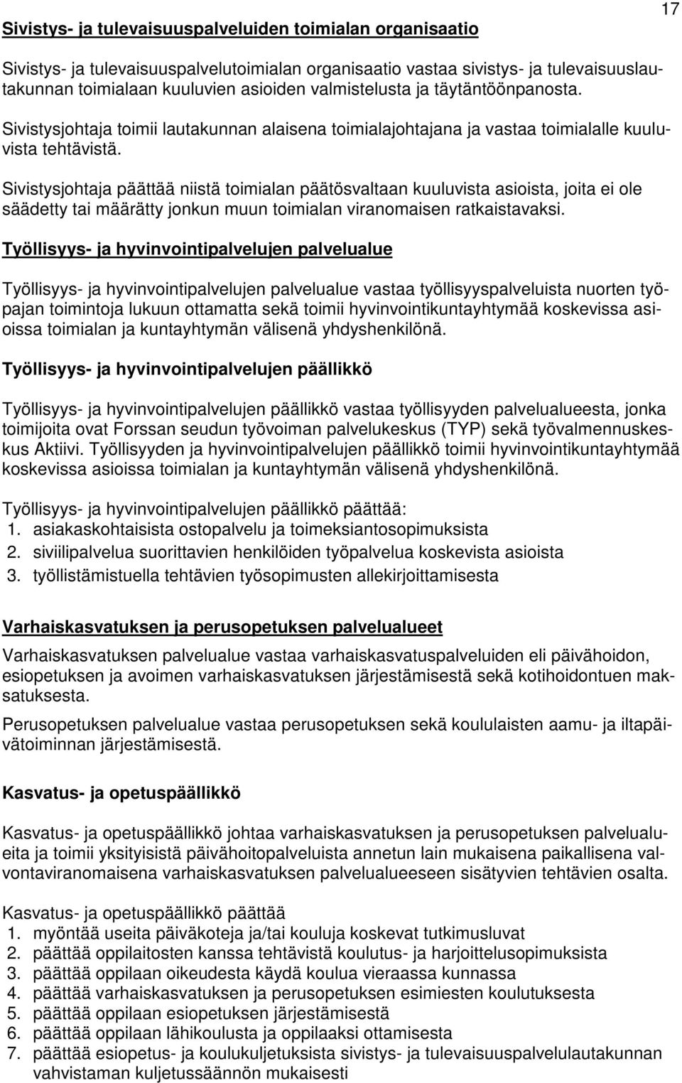 Sivistysjohtaja päättää niistä toimialan päätösvaltaan kuuluvista asioista, joita ei ole säädetty tai määrätty jonkun muun toimialan viranomaisen ratkaistavaksi.