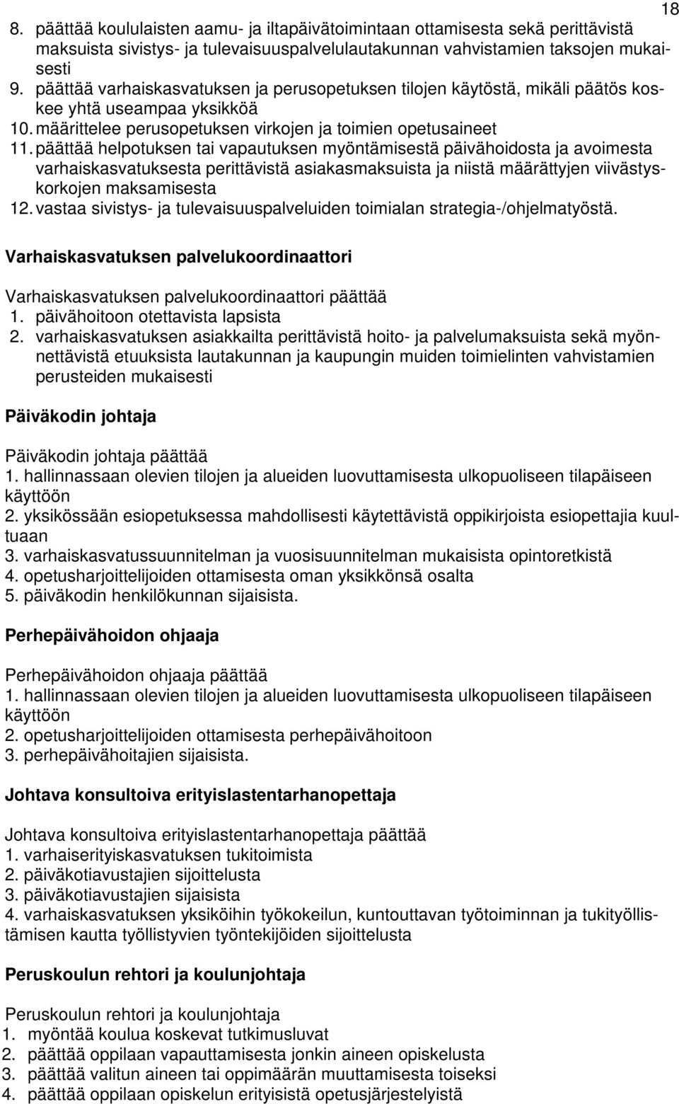 päättää helpotuksen tai vapautuksen myöntämisestä päivähoidosta ja avoimesta varhaiskasvatuksesta perittävistä asiakasmaksuista ja niistä määrättyjen viivästyskorkojen maksamisesta 12.