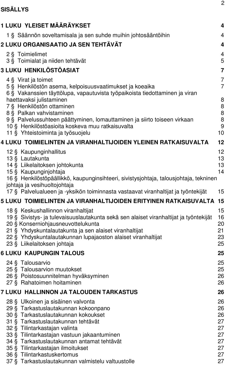 Henkilöstön ottaminen 8 8 Palkan vahvistaminen 8 9 Palvelussuhteen päättyminen, lomauttaminen ja siirto toiseen virkaan 8 10 Henkilöstöasioita koskeva muu ratkaisuvalta 9 11 Yhteistoiminta ja