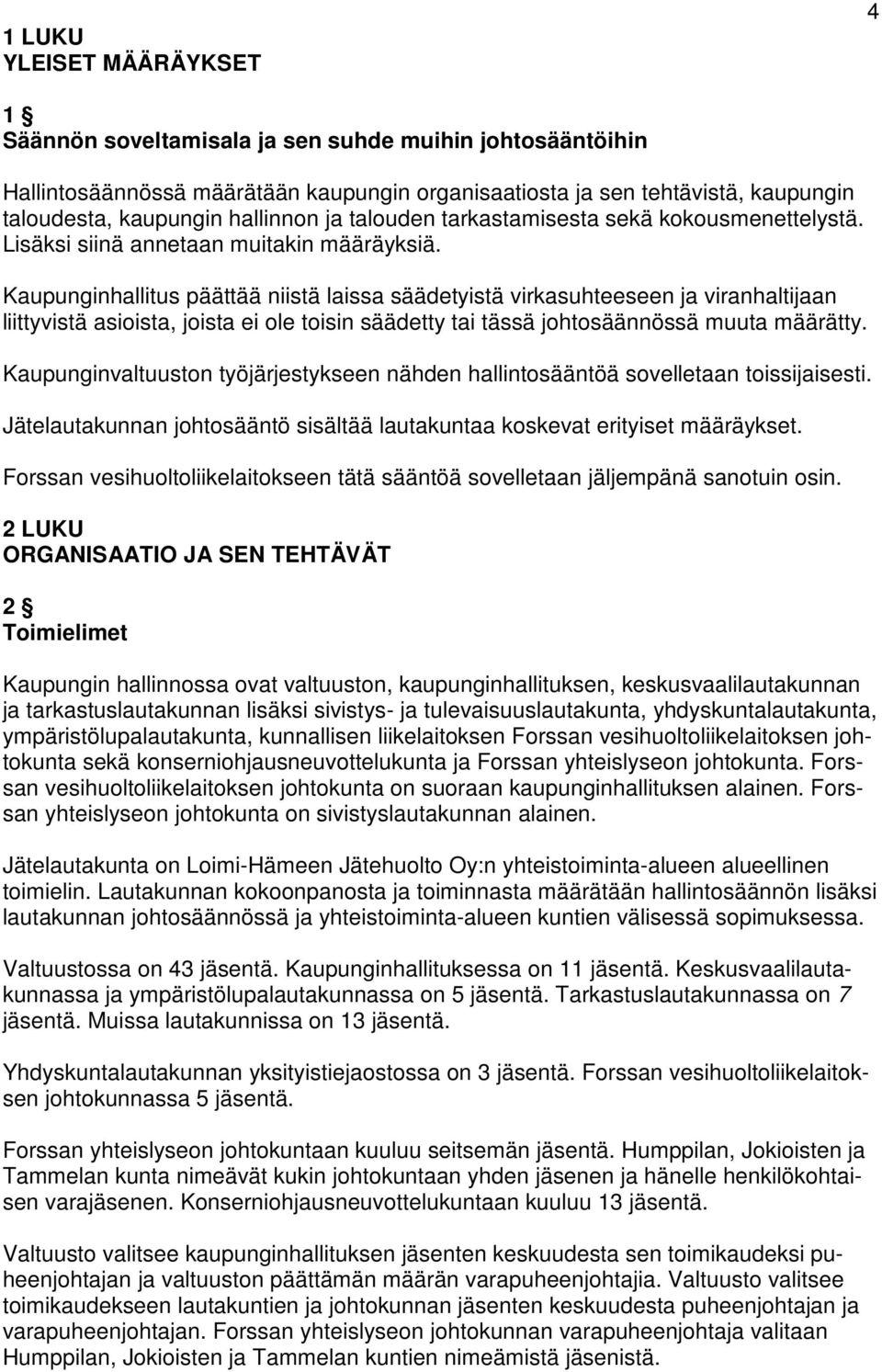 Kaupunginhallitus päättää niistä laissa säädetyistä virkasuhteeseen ja viranhaltijaan liittyvistä asioista, joista ei ole toisin säädetty tai tässä johtosäännössä muuta määrätty.