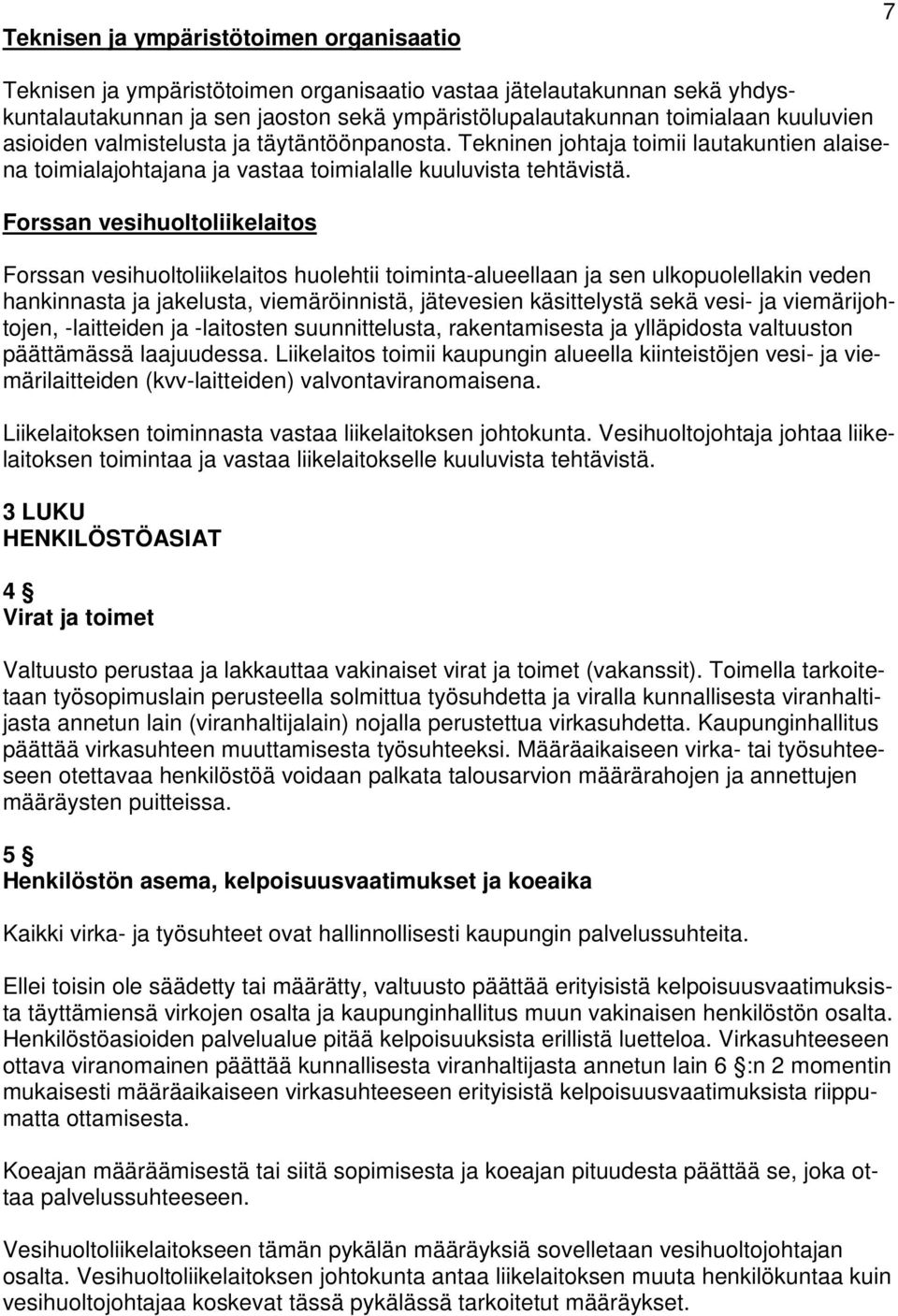 Forssan vesihuoltoliikelaitos Forssan vesihuoltoliikelaitos huolehtii toiminta-alueellaan ja sen ulkopuolellakin veden hankinnasta ja jakelusta, viemäröinnistä, jätevesien käsittelystä sekä vesi- ja