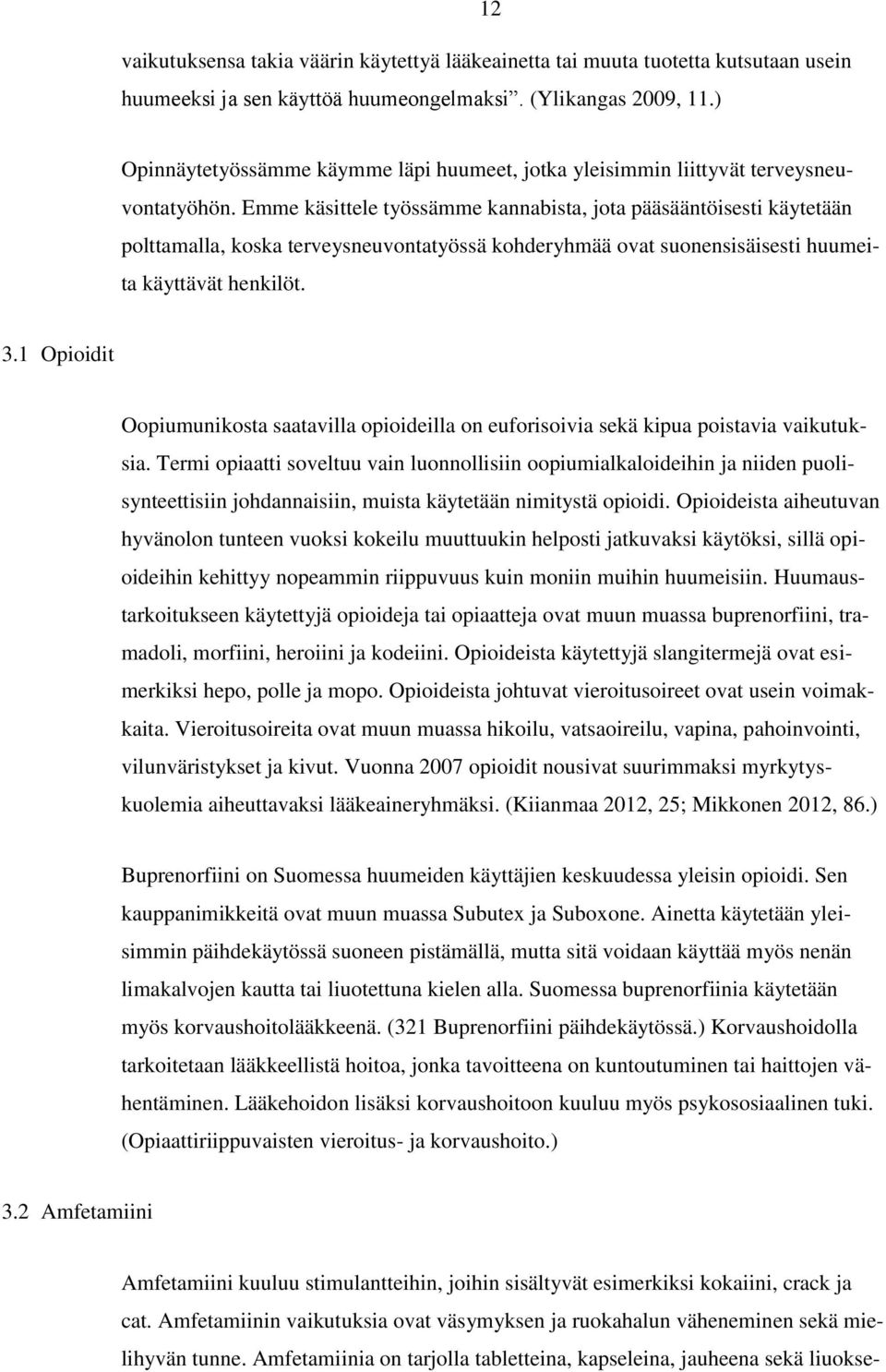 Emme käsittele työssämme kannabista, jota pääsääntöisesti käytetään polttamalla, koska terveysneuvontatyössä kohderyhmää ovat suonensisäisesti huumeita käyttävät henkilöt. 3.