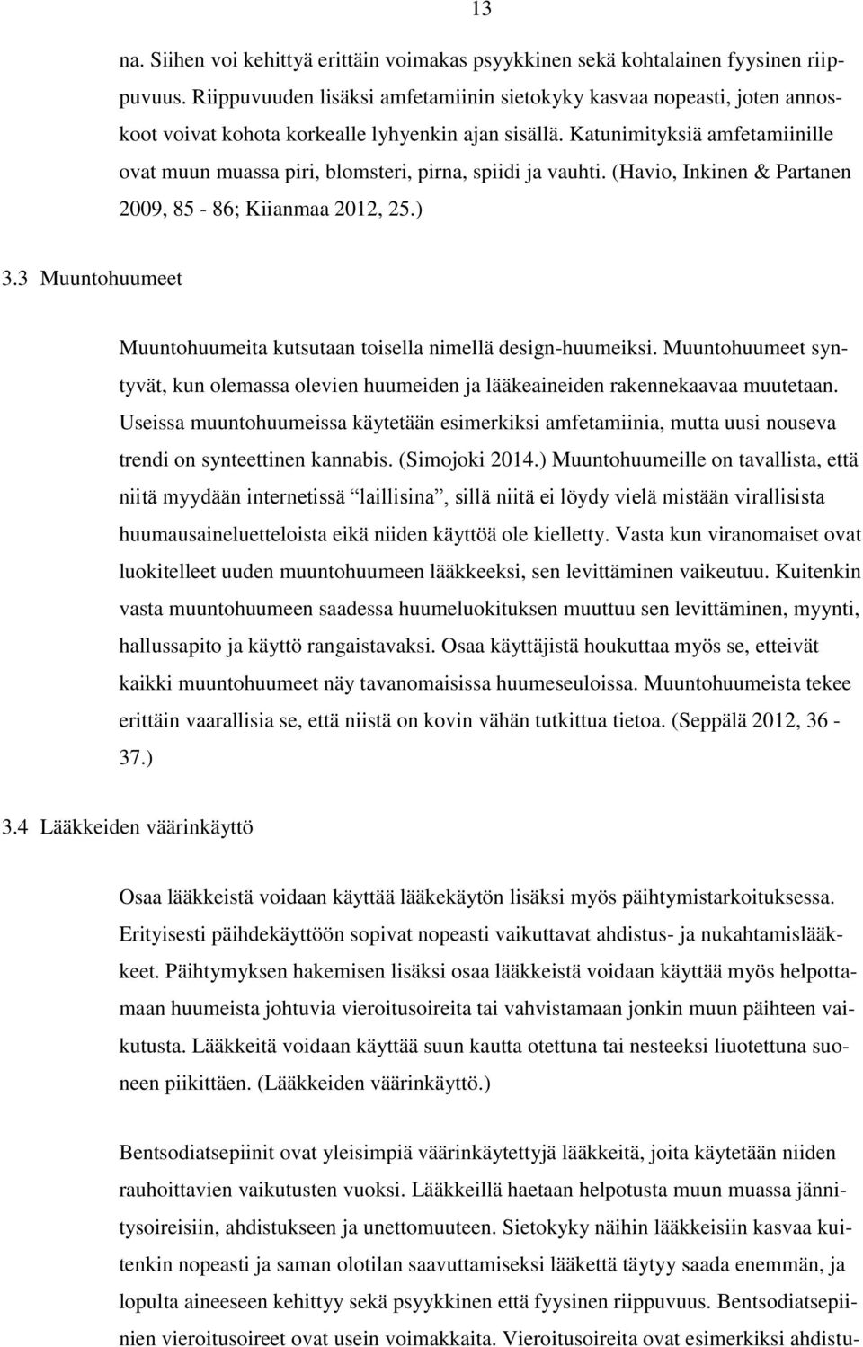 Katunimityksiä amfetamiinille ovat muun muassa piri, blomsteri, pirna, spiidi ja vauhti. (Havio, Inkinen & Partanen 2009, 85-86; Kiianmaa 2012, 25.) 3.