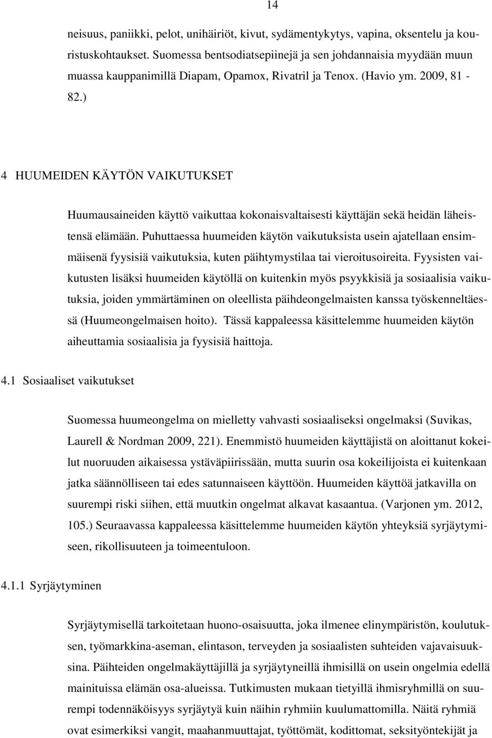 ) 4 HUUMEIDEN KÄYTÖN VAIKUTUKSET Huumausaineiden käyttö vaikuttaa kokonaisvaltaisesti käyttäjän sekä heidän läheistensä elämään.