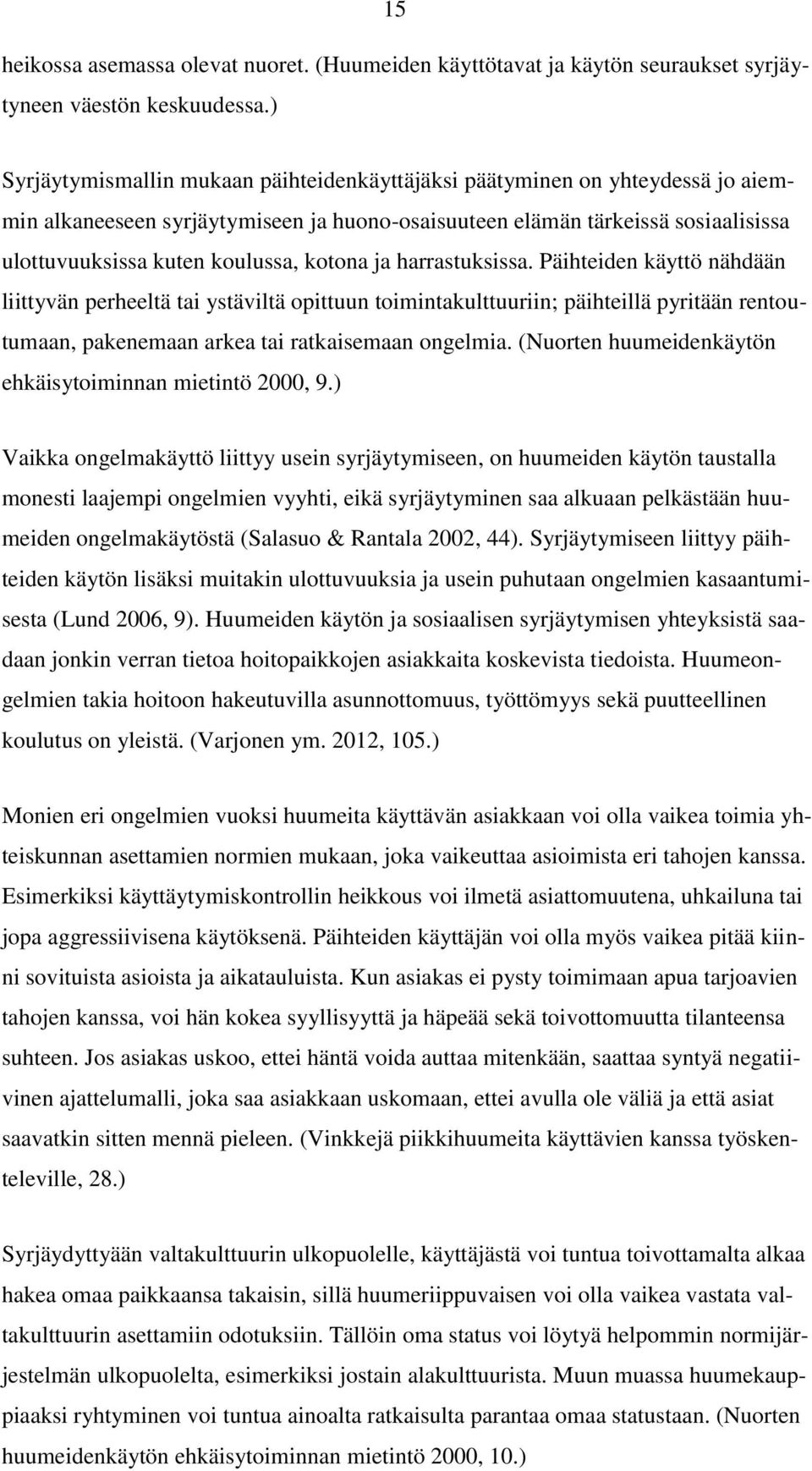 kotona ja harrastuksissa. Päihteiden käyttö nähdään liittyvän perheeltä tai ystäviltä opittuun toimintakulttuuriin; päihteillä pyritään rentoutumaan, pakenemaan arkea tai ratkaisemaan ongelmia.