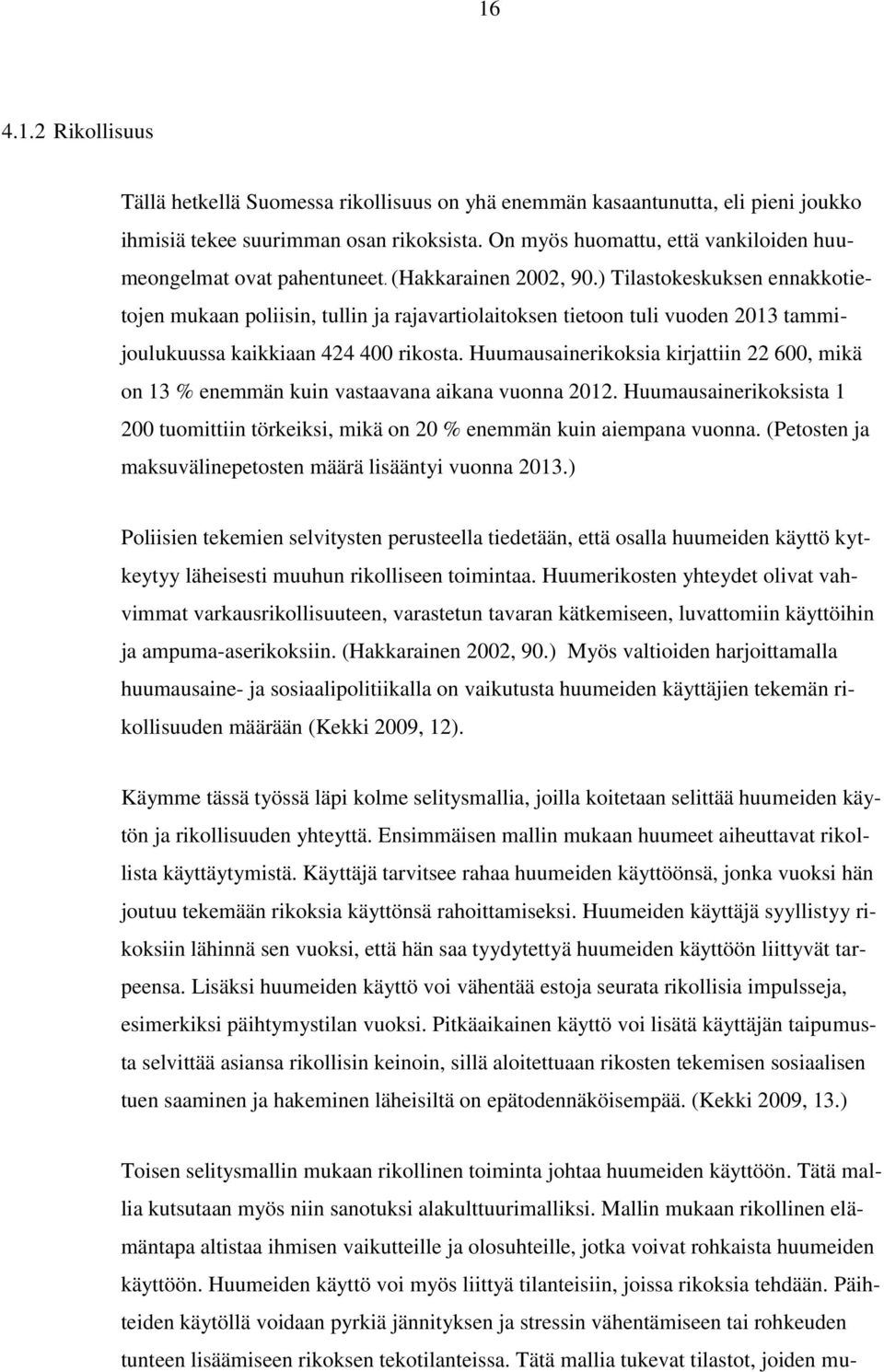 ) Tilastokeskuksen ennakkotietojen mukaan poliisin, tullin ja rajavartiolaitoksen tietoon tuli vuoden 2013 tammijoulukuussa kaikkiaan 424 400 rikosta.