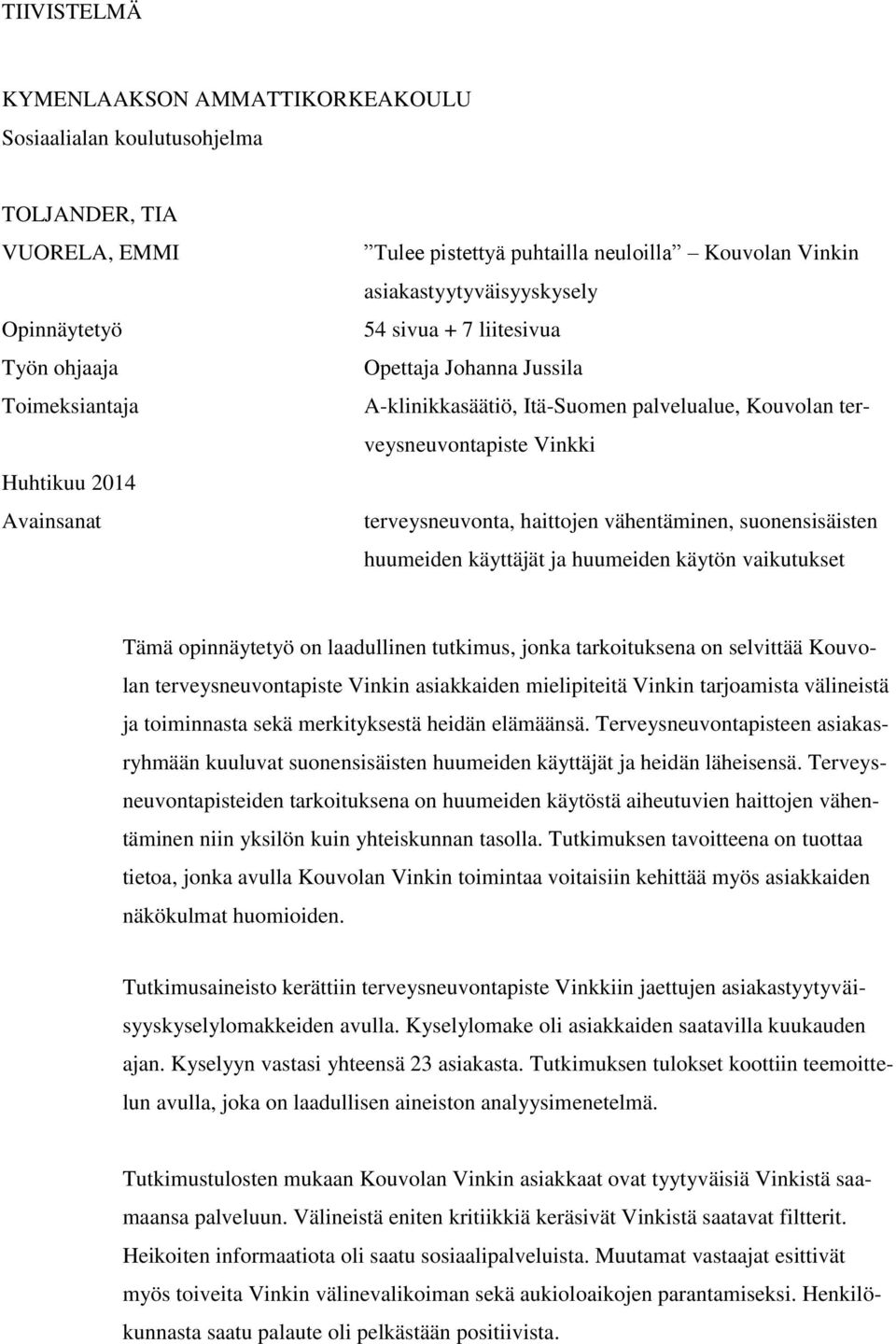 haittojen vähentäminen, suonensisäisten huumeiden käyttäjät ja huumeiden käytön vaikutukset Tämä opinnäytetyö on laadullinen tutkimus, jonka tarkoituksena on selvittää Kouvolan terveysneuvontapiste