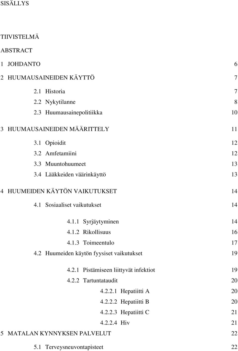 4 Lääkkeiden väärinkäyttö 13 4 HUUMEIDEN KÄYTÖN VAIKUTUKSET 14 4.1 Sosiaaliset vaikutukset 14 4.1.1 Syrjäytyminen 14 4.1.2 Rikollisuus 16 4.1.3 Toimeentulo 17 4.