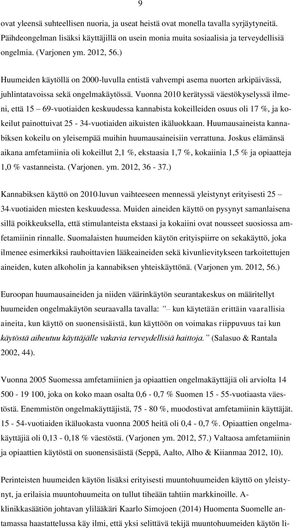 Vuonna 2010 kerätyssä väestökyselyssä ilmeni, että 15 69-vuotiaiden keskuudessa kannabista kokeilleiden osuus oli 17 %, ja kokeilut painottuivat 25-34-vuotiaiden aikuisten ikäluokkaan.