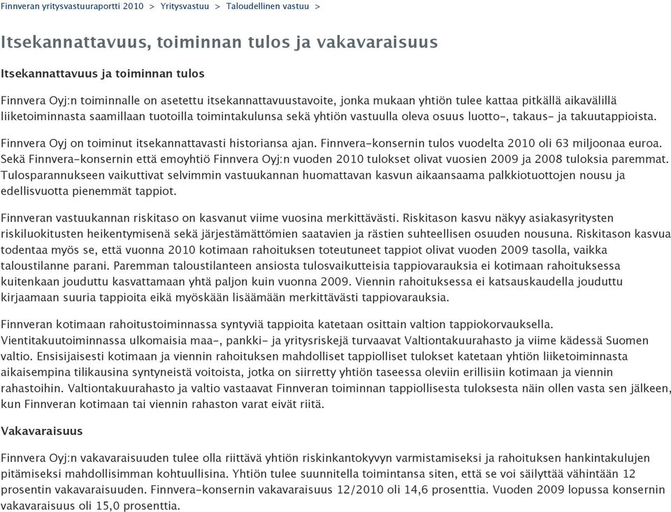 takuutappioista. Finnvera Oyj on toiminut itsekannattavasti historiansa ajan. Finnvera-konsernin tulos vuodelta 2010 oli 63 miljoonaa euroa.