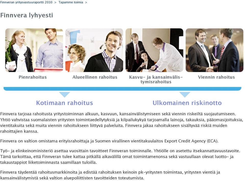 Finnvera jakaa rahoitukseen sisältyvää riskiä muiden rahoittajien kanssa. Finnvera on valtion omistama erityisrahoittaja ja Suomen virallinen vientitakuulaitos Export Credit Agency (ECA).