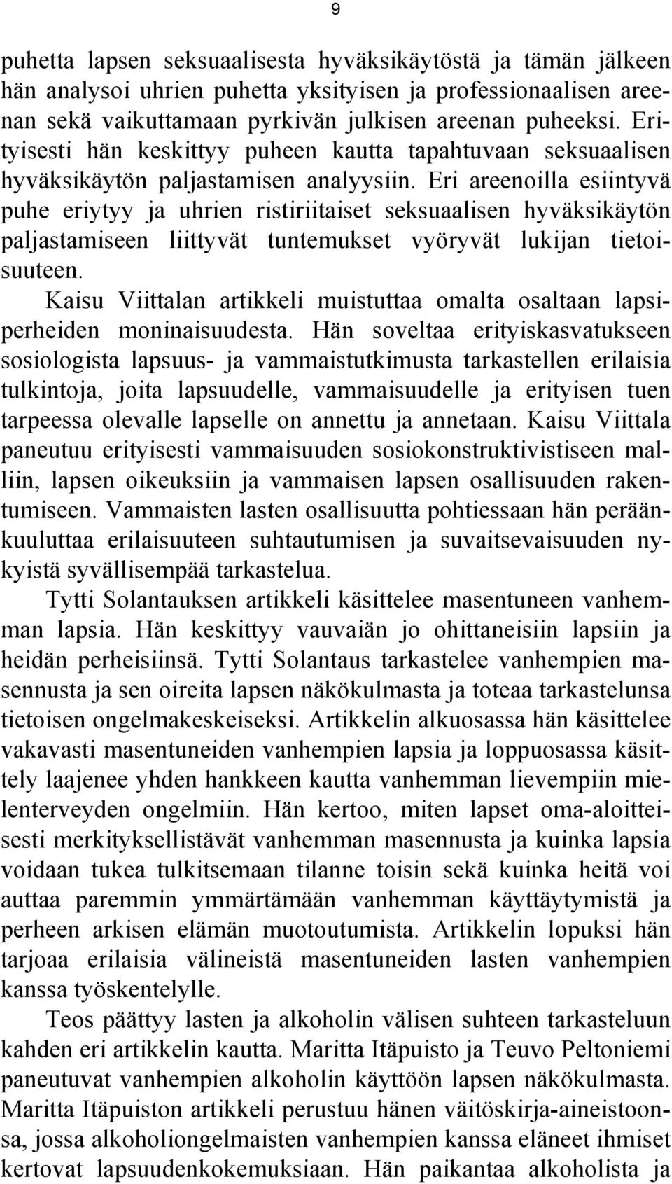 Eri areenoilla esiintyvä puhe eriytyy ja uhrien ristiriitaiset seksuaalisen hyväksikäytön paljastamiseen liittyvät tuntemukset vyöryvät lukijan tietoisuuteen.