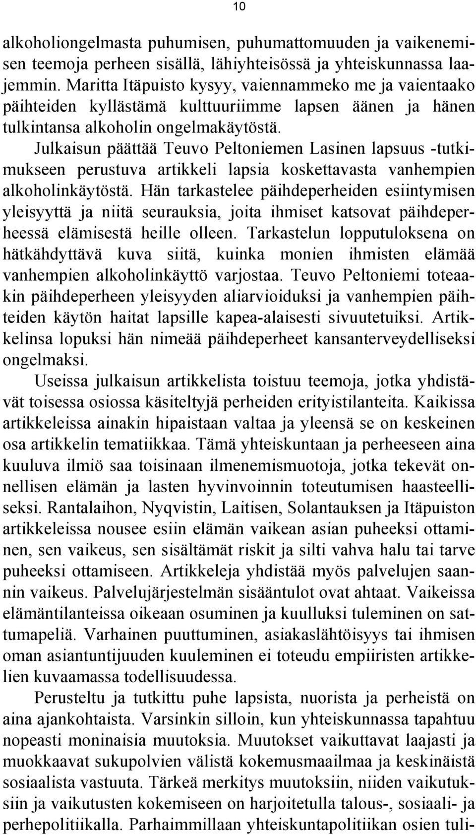 Julkaisun päättää Teuvo Peltoniemen Lasinen lapsuus -tutkimukseen perustuva artikkeli lapsia koskettavasta vanhempien alkoholinkäytöstä.