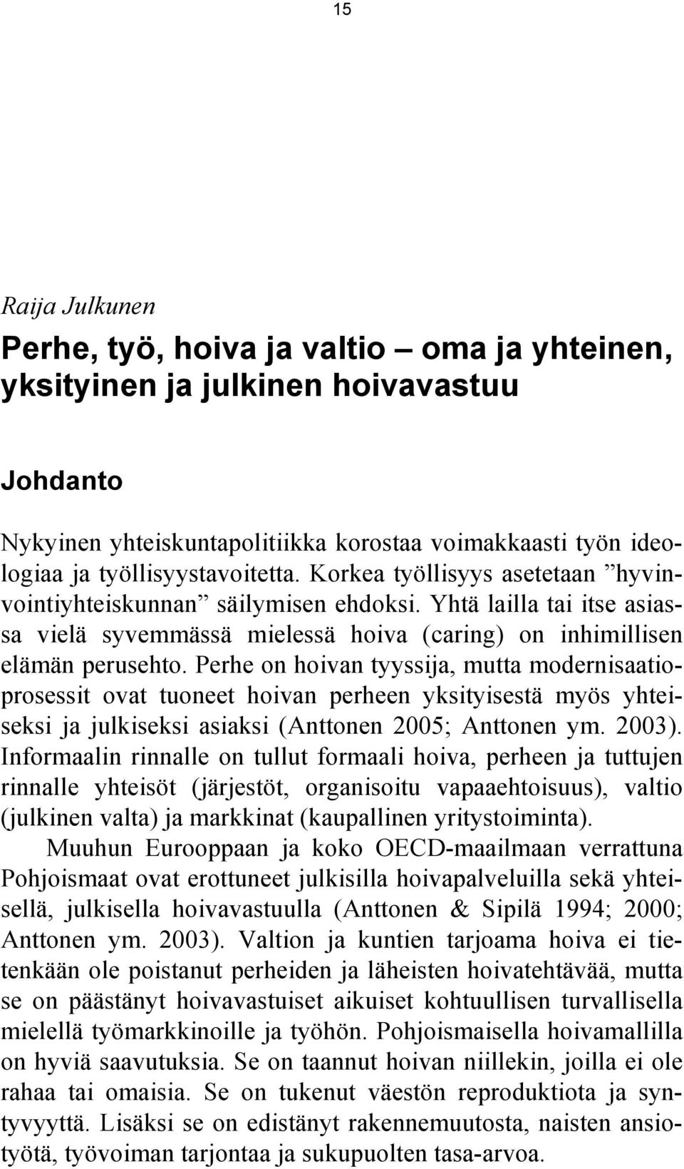 Perhe on hoivan tyyssija, mutta modernisaatioprosessit ovat tuoneet hoivan perheen yksityisestä myös yhteiseksi ja julkiseksi asiaksi (Anttonen 2005; Anttonen ym. 2003).