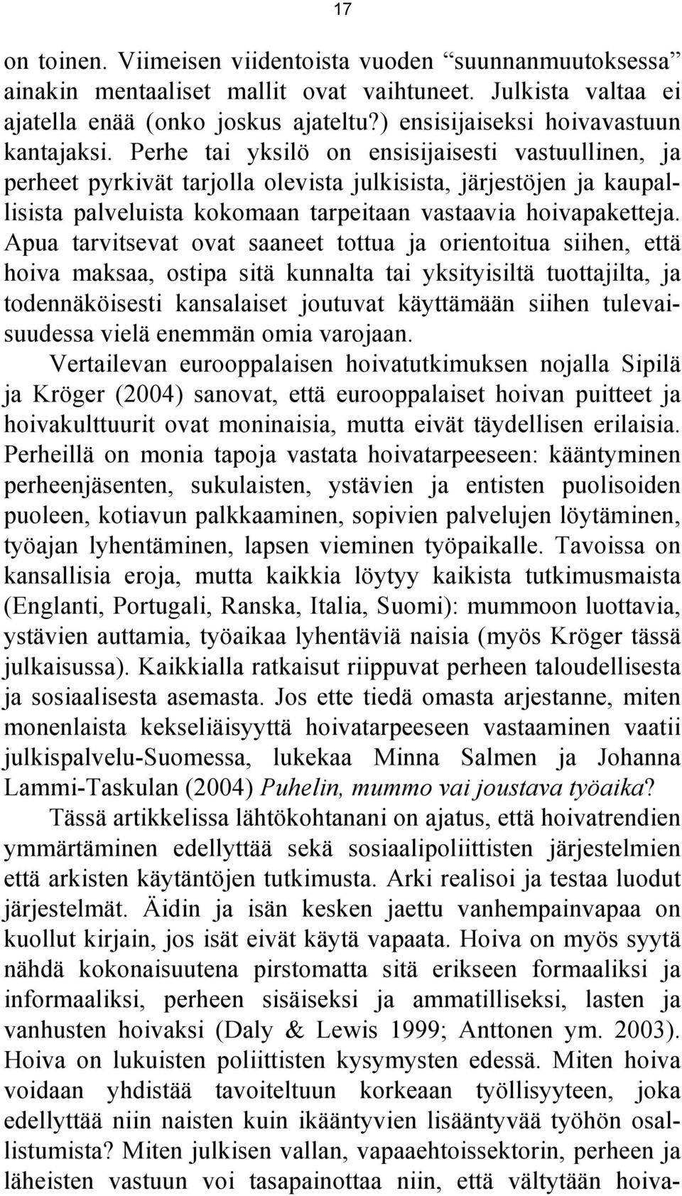 Perhe tai yksilö on ensisijaisesti vastuullinen, ja perheet pyrkivät tarjolla olevista julkisista, järjestöjen ja kaupallisista palveluista kokomaan tarpeitaan vastaavia hoivapaketteja.