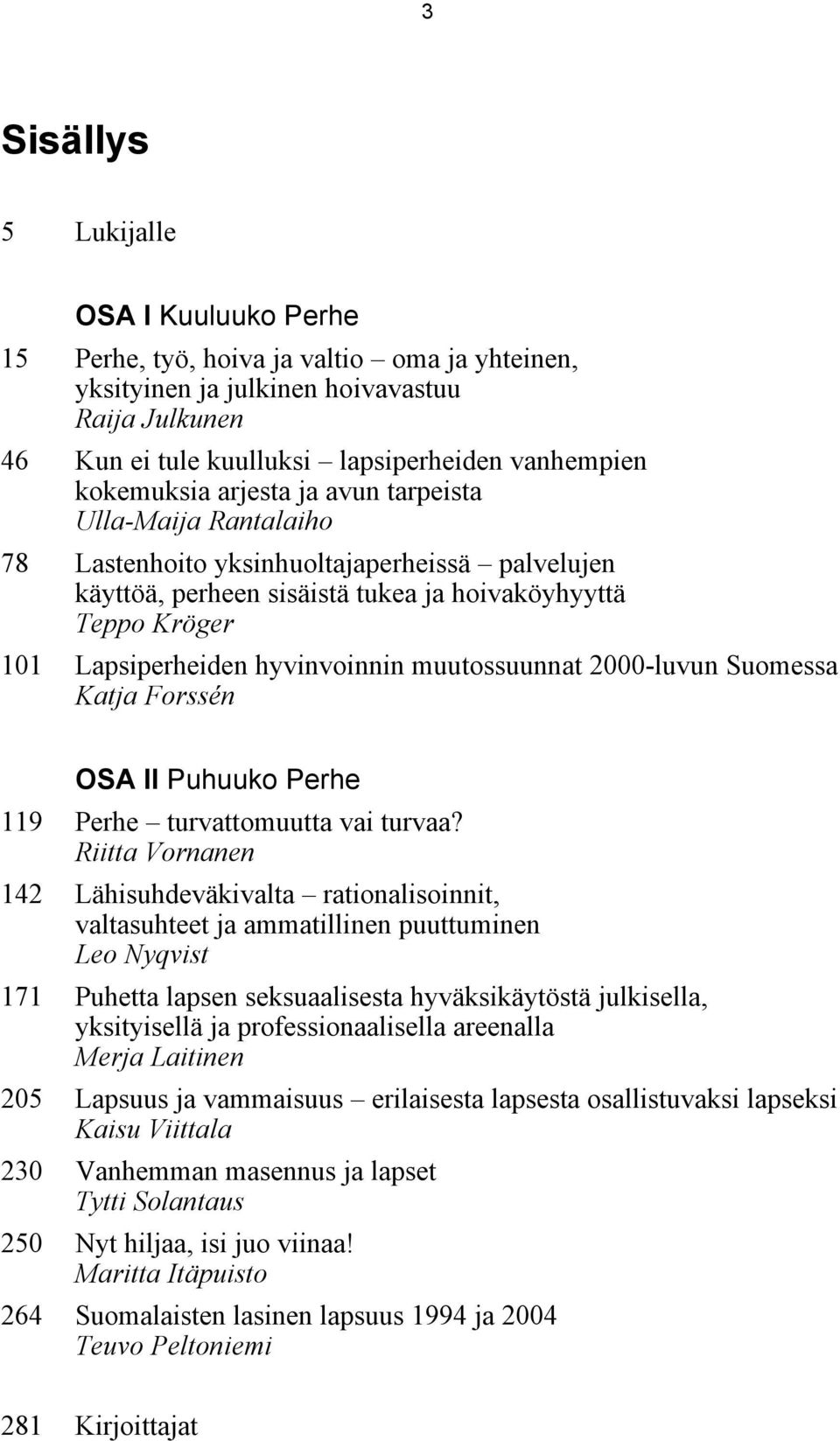 hyvinvoinnin muutossuunnat 2000-luvun Suomessa Katja Forssén OSA II Puhuuko Perhe 119 Perhe turvattomuutta vai turvaa?