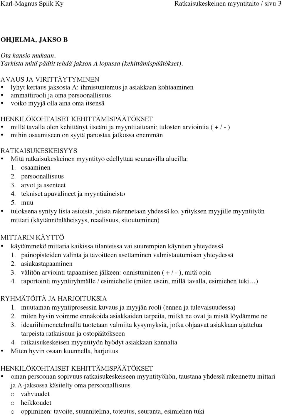 myyntitaitoani; tulosten arviointia ( + / - ) mihin osaamiseen on syytä panostaa jatkossa enemmän RATKAISUKESKEISYYS Mitä ratkaisukeskeinen myyntityö edellyttää seuraavilla alueilla: 1. osaaminen 2.