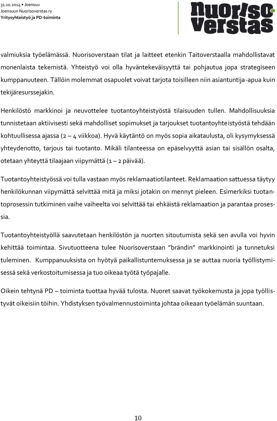 Henkilöstö markkinoi ja neuvottelee tuotantoyhteistyöstä tilaisuuden tullen.