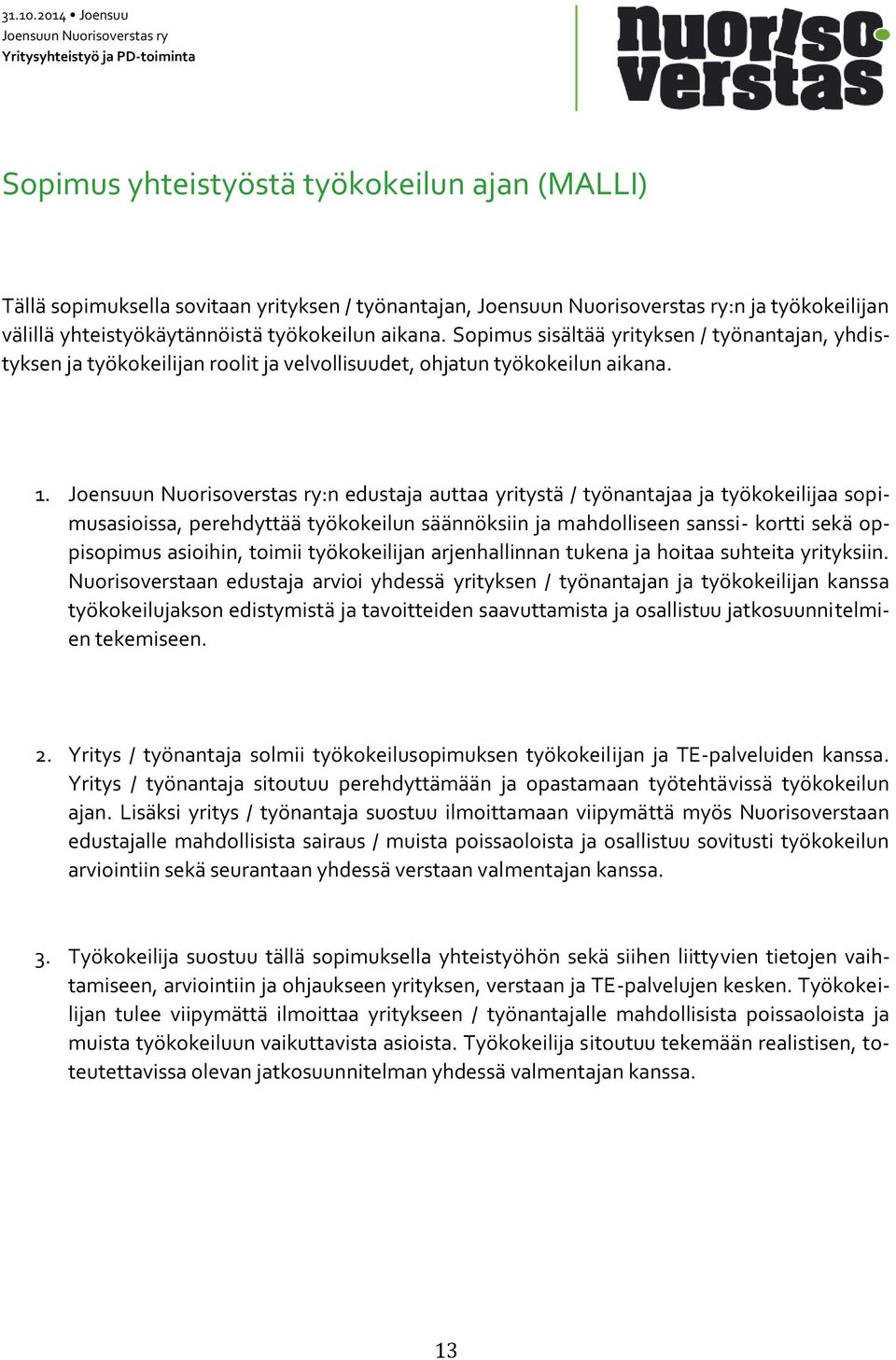 :n edustaja auttaa yritystä / työnantajaa ja työkokeilijaa sopimusasioissa, perehdyttää työkokeilun säännöksiin ja mahdolliseen sanssi- kortti sekä oppisopimus asioihin, toimii työkokeilijan