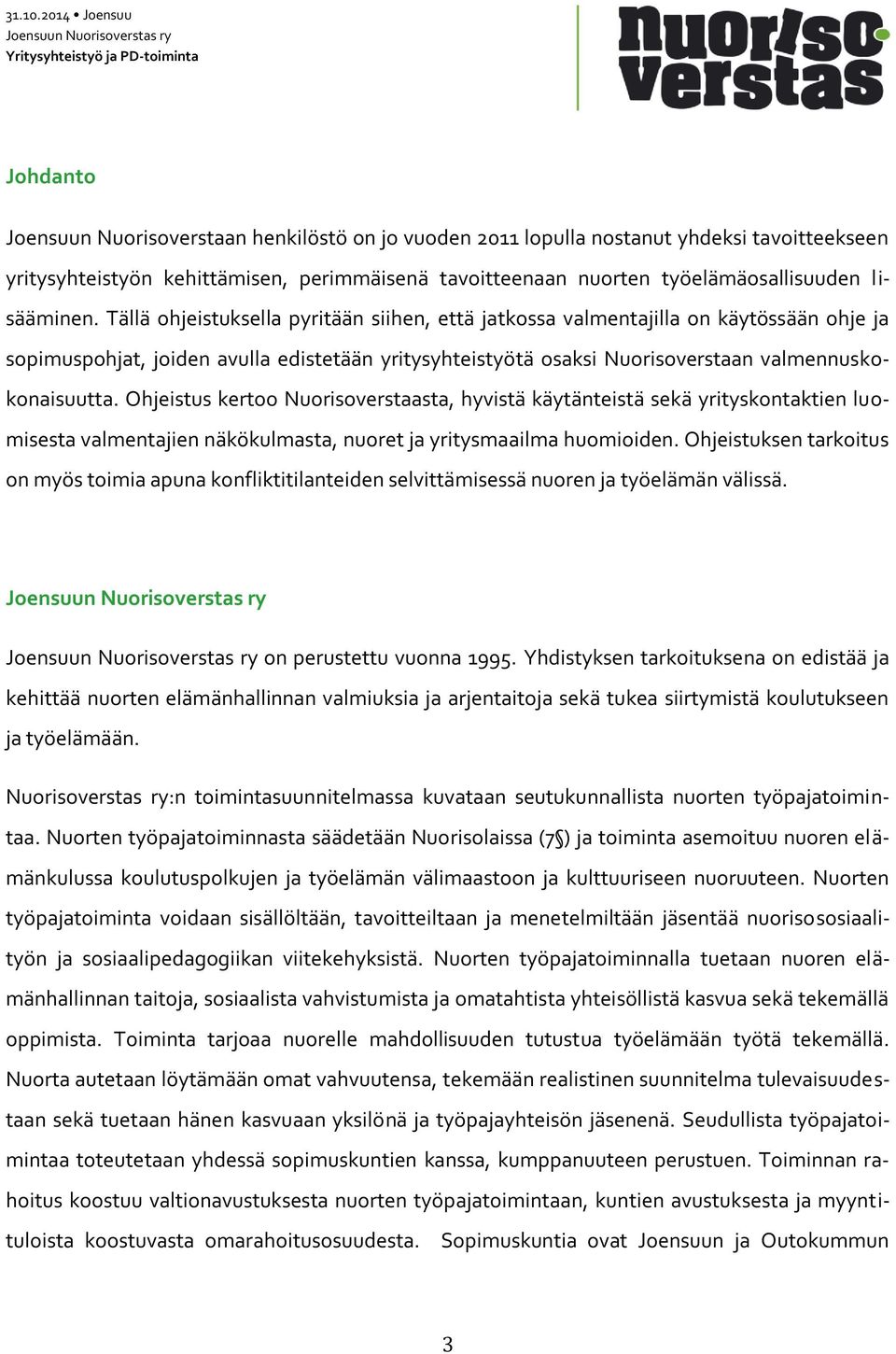 Tällä ohjeistuksella pyritään siihen, että jatkossa valmentajilla on käytössään ohje ja sopimuspohjat, joiden avulla edistetään yritysyhteistyötä osaksi Nuorisoverstaan valmennuskokonaisuutta.
