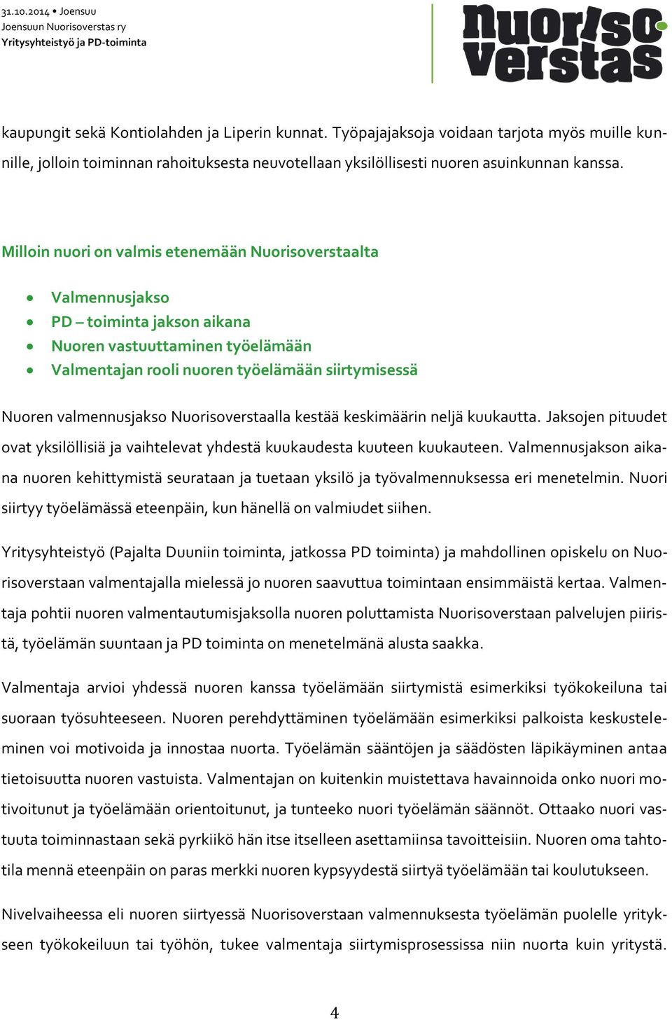 Nuorisoverstaalla kestää keskimäärin neljä kuukautta. Jaksojen pituudet ovat yksilöllisiä ja vaihtelevat yhdestä kuukaudesta kuuteen kuukauteen.