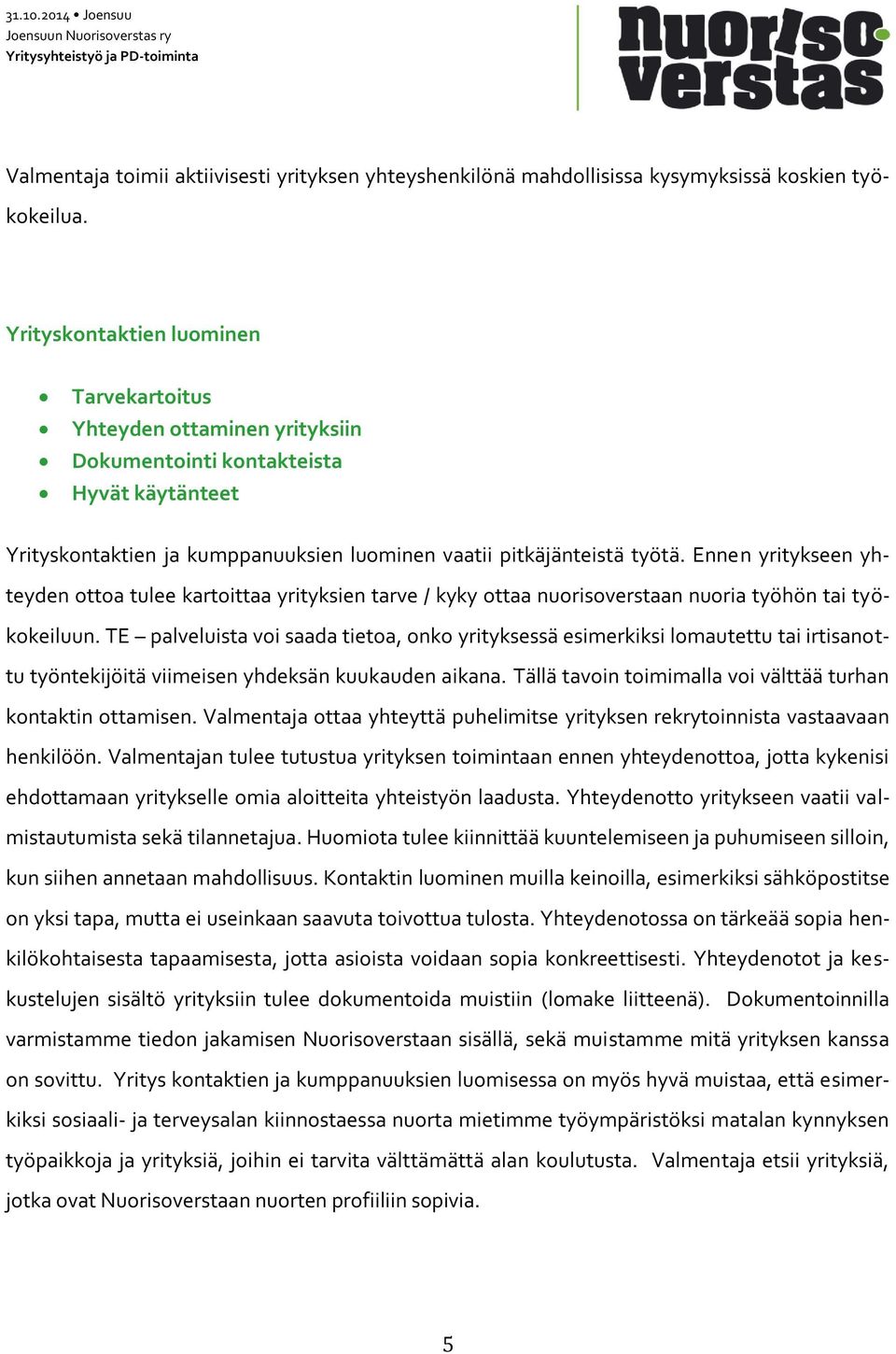 Ennen yritykseen yhteyden ottoa tulee kartoittaa yrityksien tarve / kyky ottaa nuorisoverstaan nuoria työhön tai työkokeiluun.