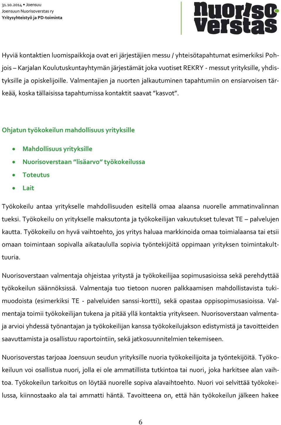 Ohjatun työkokeilun mahdollisuus yrityksille Mahdollisuus yrityksille Nuorisoverstaan lisäarvo työkokeilussa Toteutus Lait Työkokeilu antaa yritykselle mahdollisuuden esitellä omaa alaansa nuorelle