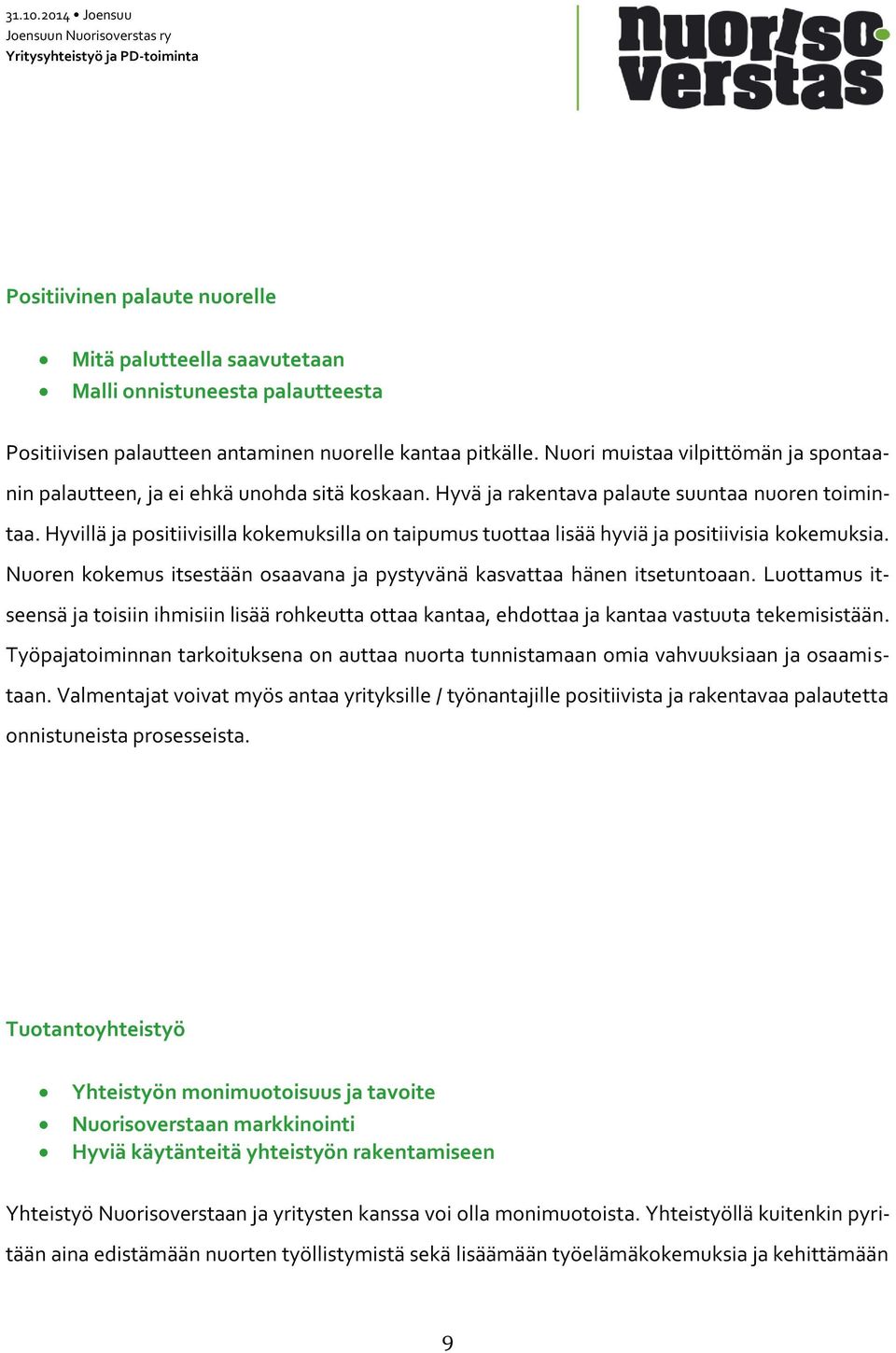 Hyvillä ja positiivisilla kokemuksilla on taipumus tuottaa lisää hyviä ja positiivisia kokemuksia. Nuoren kokemus itsestään osaavana ja pystyvänä kasvattaa hänen itsetuntoaan.