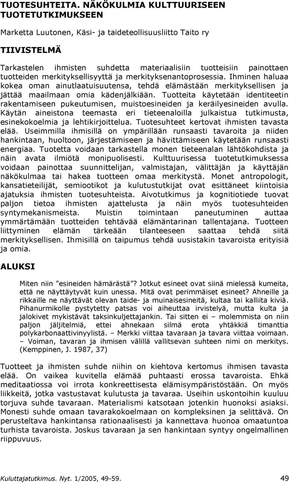 merkityksellisyyttä ja merkityksenantoprosessia. Ihminen haluaa kokea oman ainutlaatuisuutensa, tehdä elämästään merkityksellisen ja jättää maailmaan omia kädenjälkiään.