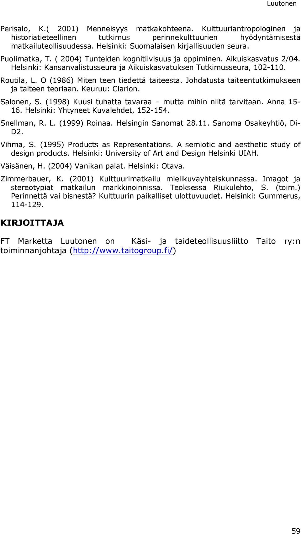 Helsinki: Kansanvalistusseura ja Aikuiskasvatuksen Tutkimusseura, 102-110. Routila, L. O (1986) Miten teen tiedettä taiteesta. Johdatusta taiteentutkimukseen ja taiteen teoriaan. Keuruu: Clarion.