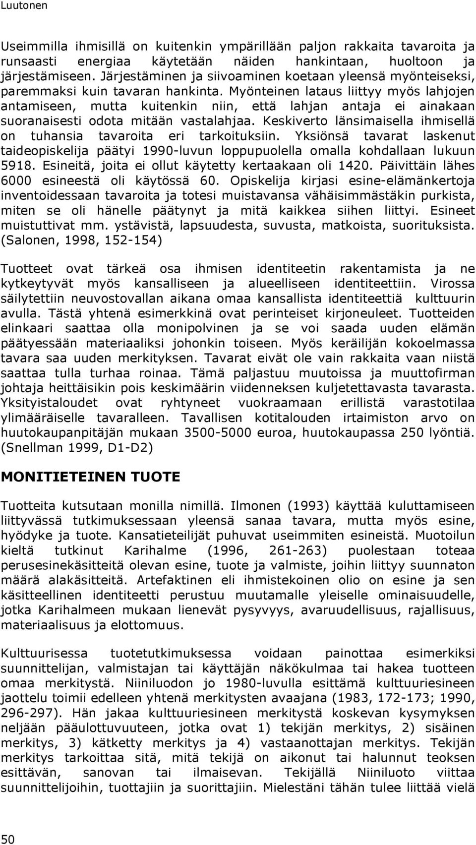 Myönteinen lataus liittyy myös lahjojen antamiseen, mutta kuitenkin niin, että lahjan antaja ei ainakaan suoranaisesti odota mitään vastalahjaa.